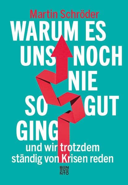 Warum es uns noch nie so gut ging und wir trotzdem ständig von Krisen reden