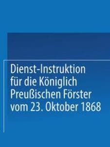 Dienst-Instruktion für die Königlich preußischen Förster vom 23. Oktober 1868