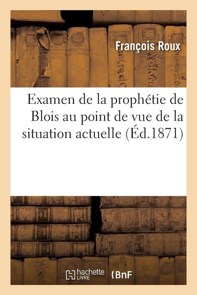 Examen de la Prophétie de Blois Au Point de Vue de la Situation Actuelle: Avec Un Appendice