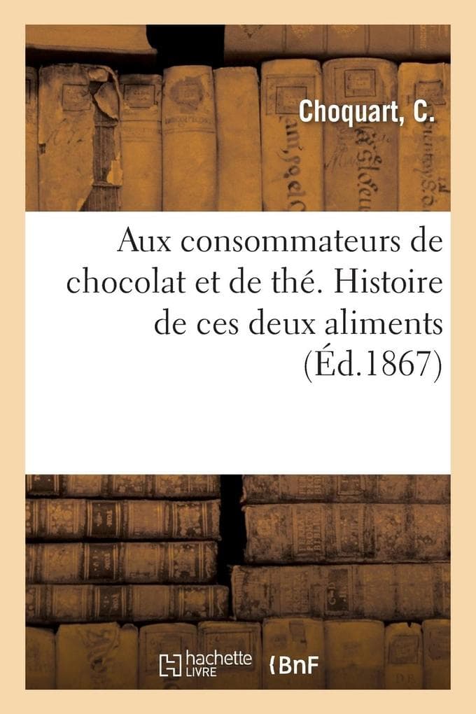 Aux Consommateurs de Chocolat Et de Thé. Histoire de Ces Deux Aliments