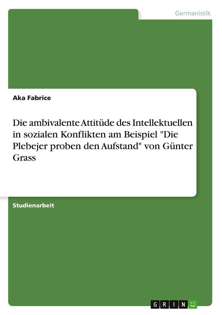 Die ambivalente Attitüde des Intellektuellen in sozialen Konflikten am Beispiel "Die Plebejer proben den Aufstand" von Günter Grass