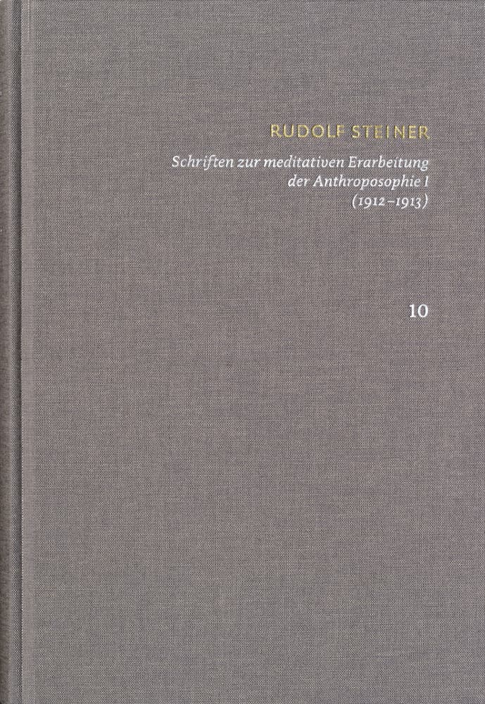Rudolf Steiner: Schriften. Kritische Ausgabe / Band 10: Schriften zur meditativen Erarbeitung der Anthroposophie I (19121913)