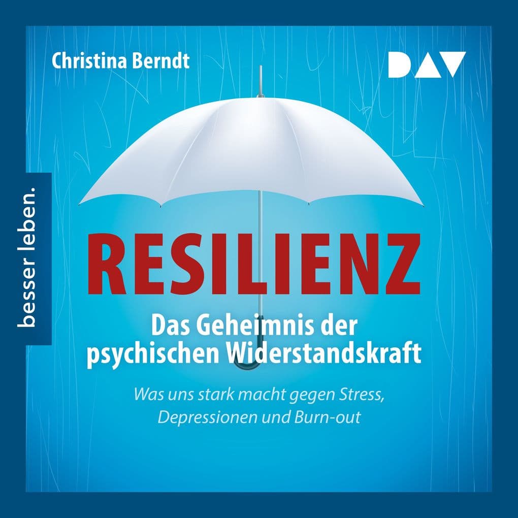 Resilienz. Das Geheimnis der psychischen Widerstandskraft