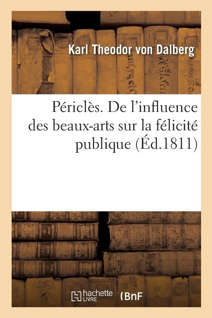 Périclès. De l'influence des beaux-arts sur la félicité publique