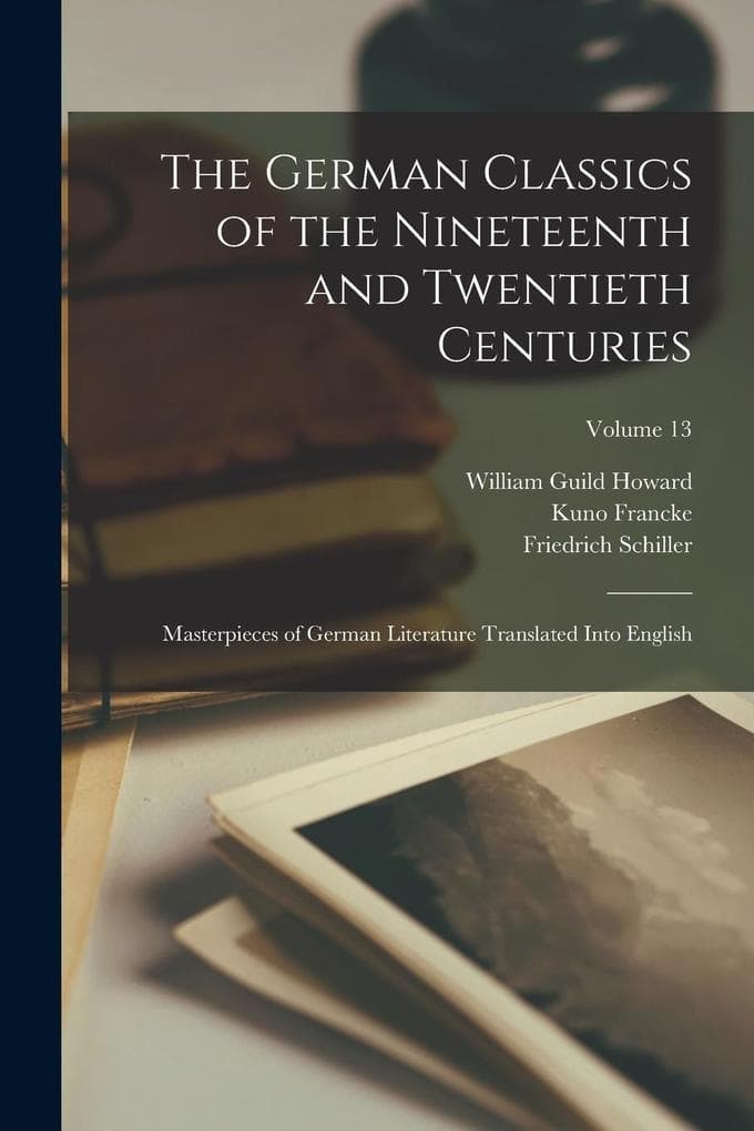 The German Classics of the Nineteenth and Twentieth Centuries: Masterpieces of German Literature Translated Into English; Volume 13
