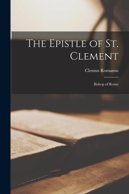 The Epistle of St. Clement: Bishop of Rome
