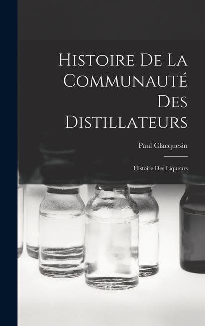 Histoire De La Communauté Des Distillateurs; Histoire Des Liqueurs