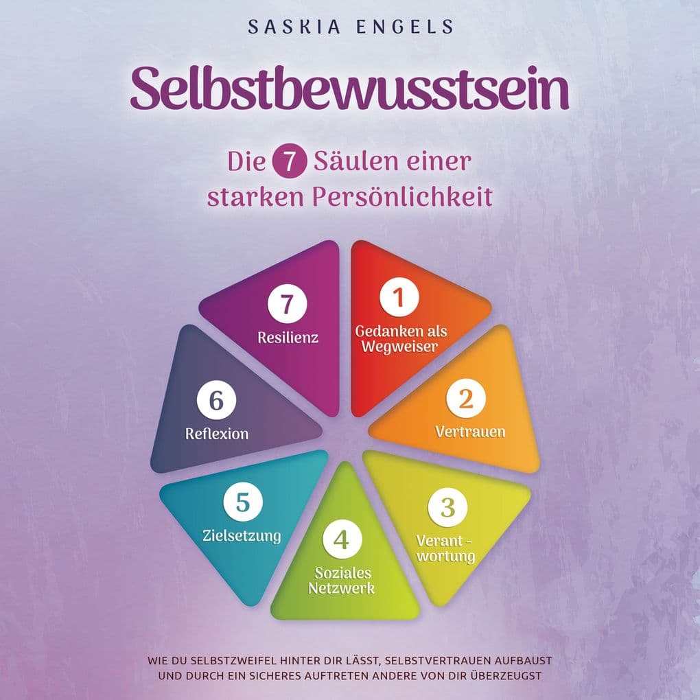 Selbstbewusstsein Die 7 Säulen einer starken Persönlichkeit: Wie du Selbstzweifel hinter dir lässt, Selbstvertrauen aufbaust und durch ein sicheres Auftreten andere von dir überzeugst