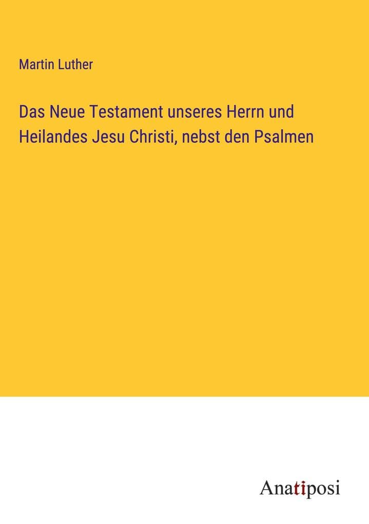 Das Neue Testament unseres Herrn und Heilandes Jesu Christi, nebst den Psalmen