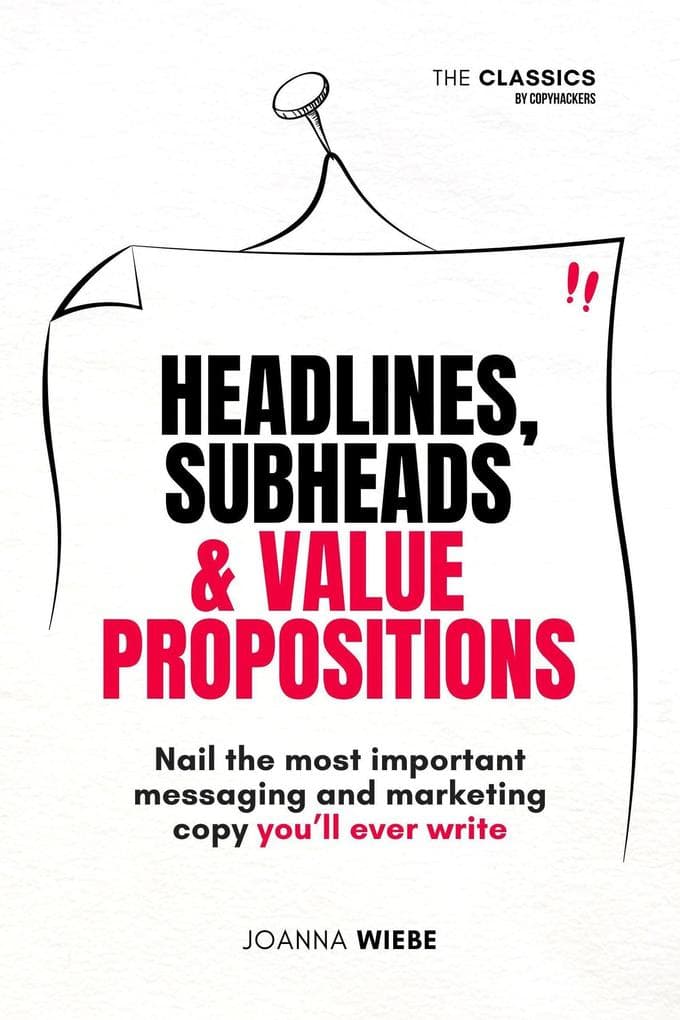 Headlines, Subheads & Value Propositions (The Classics by Copyhackers, #2)