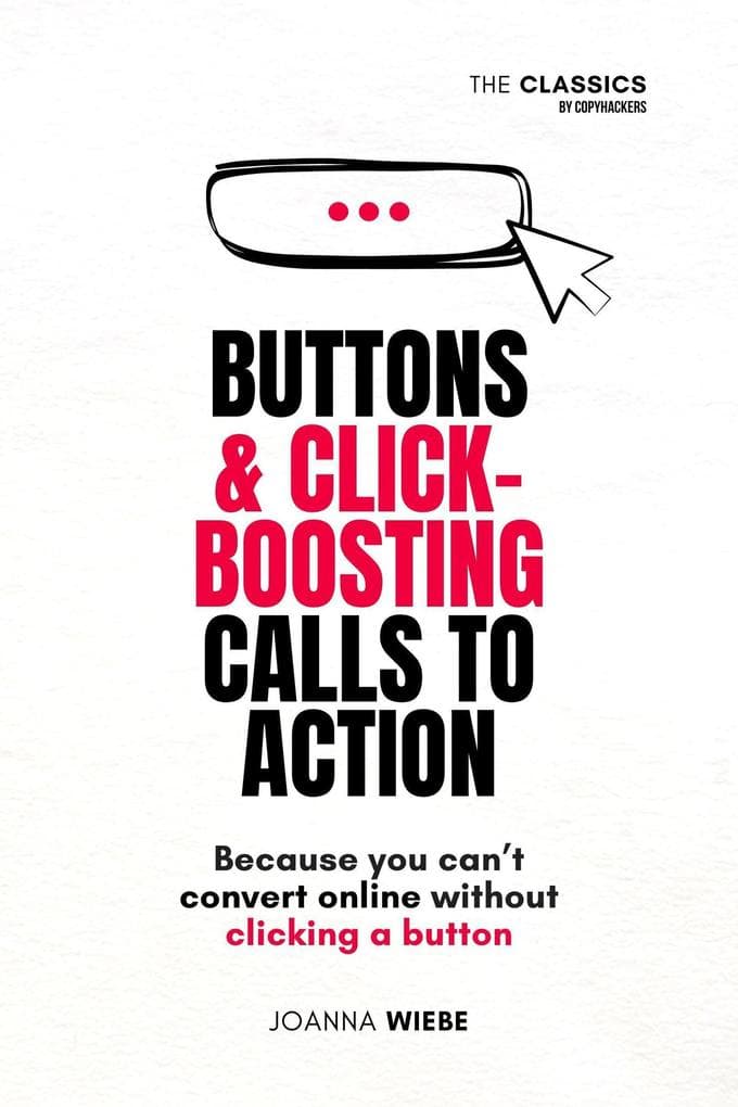 Buttons & Click-Boosting Calls to Action (The Classics by Copyhackers, #3)