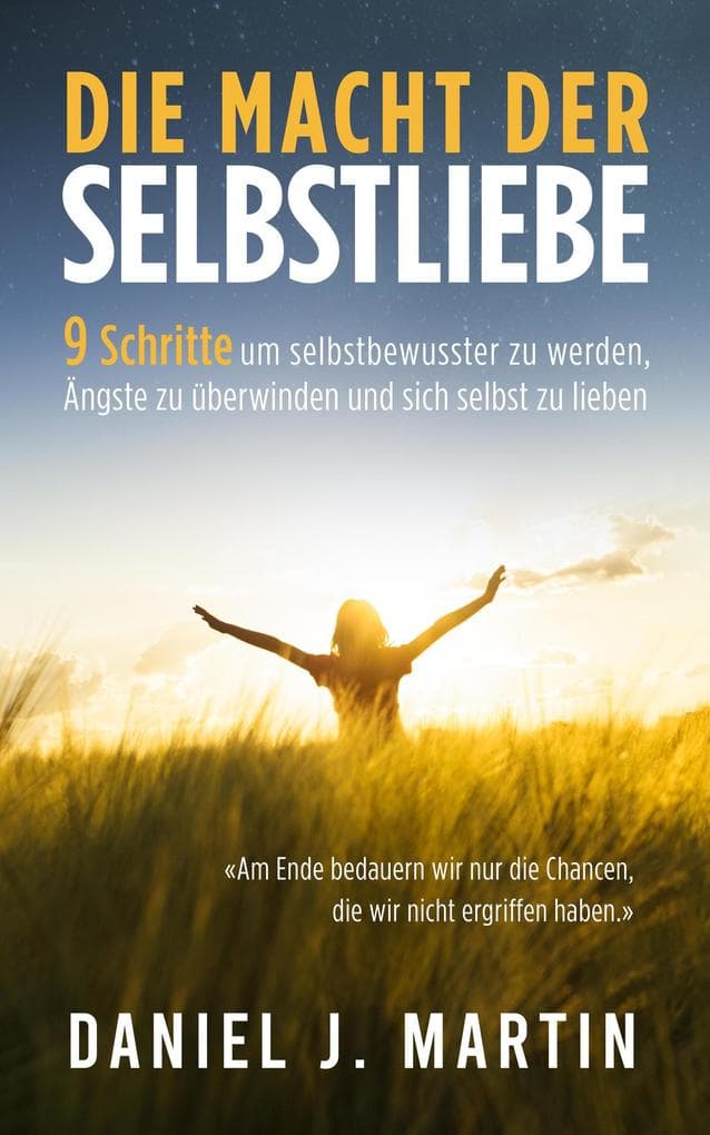 Die macht der selbstliebe: 9 Schritte, um selbstbewusster zu werden, Ihre Ängste zu überwinden und zu lernen, sich selbst zu lieben (Persönliche entwicklung und selbsthilfe)