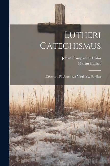 Lutheri Catechismus: Ofwersatt på American-Virginiske språket