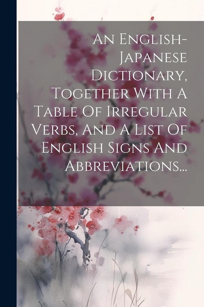 An English-japanese Dictionary, Together With A Table Of Irregular Verbs, And A List Of English Signs And Abbreviations...