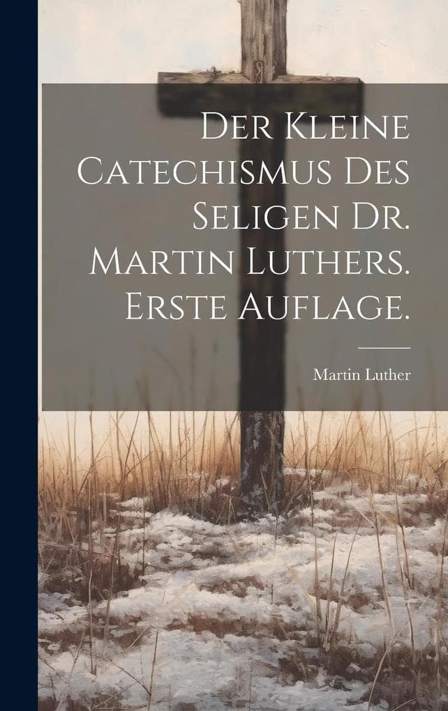 Der kleine Catechismus des seligen Dr. Martin Luthers. Erste Auflage.