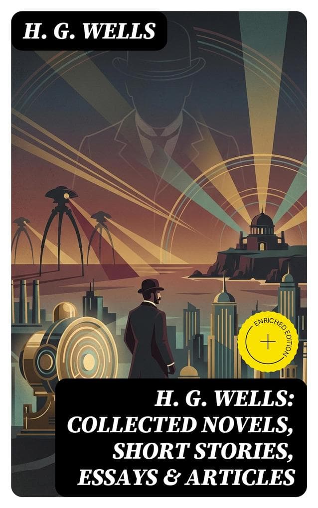 H. G. Wells: Collected Novels, Short Stories, Essays & Articles