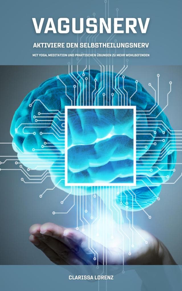 Vagusnerv - Aktiviere den Selbstheilungsnerv: Mit Yoga, Meditation und praktischen Übungen zu mehr Wohlbefinden