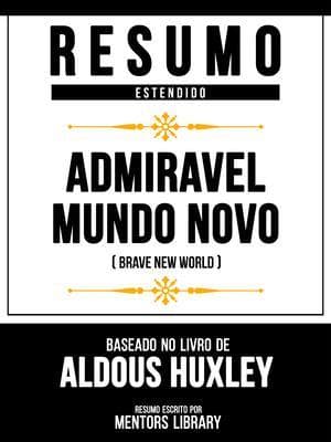 Resumo Estendido - Admiravel Mundo Novo (Brave New World) - Baseado No Livro De Aldous Huxley