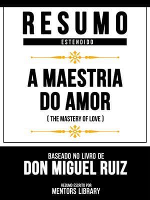 Resumo Estendido - A Maestria Do Amor (The Mastery Of Love) - Baseado No Livro De Don Miguel Ruiz