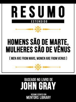 Resumo Estendido - Homens São De Marte, Mulheres São De Vênus (Men Are From Mars, Women Are From Venus) - Baseado No Livro De John Gray
