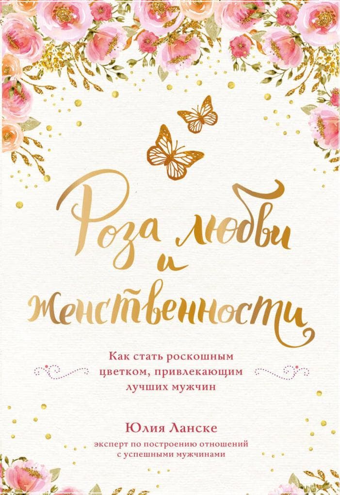 Roza lyubvi i zhenstvennosti. Kak stat roskoshnym tsvetkom, privlekayuschim luchshih muzhchin