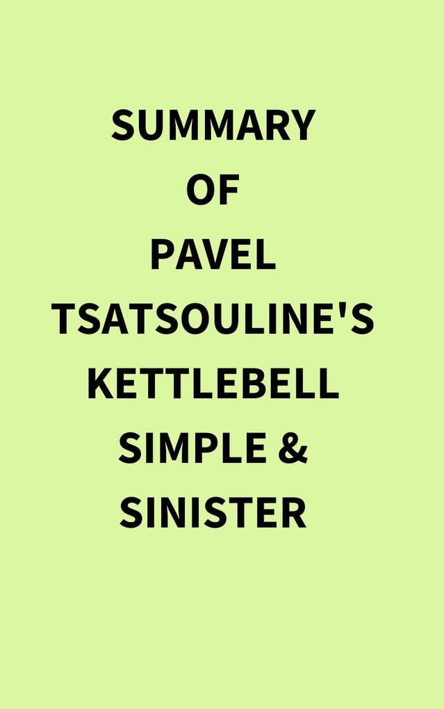 Summary of Pavel Tsatsouline's Kettlebell Simple &Sinister