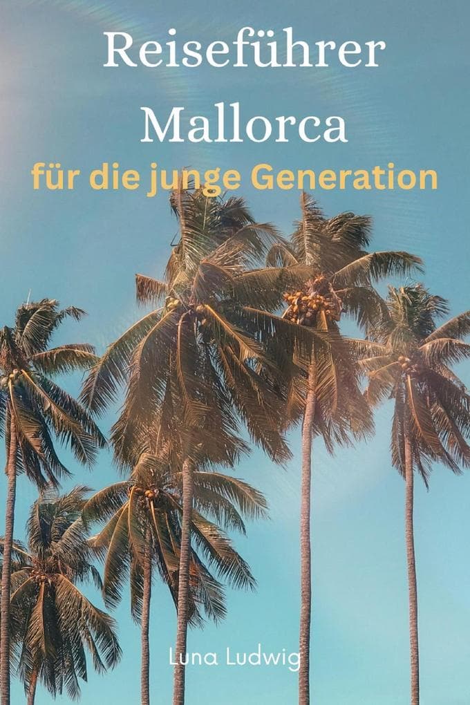 Reiseführer Mallorca, für die junge Generation, Sehenswürdigkeiten, Clubs, Bars und Essen, Radtouren und Wandern zu Burgen, Partystrand