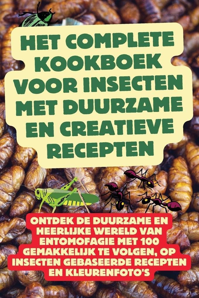 Het Complete Kookboek voor Insecten met Duurzame en Creatieve Recepten