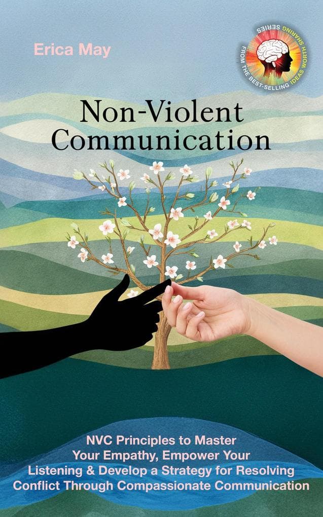 Non-Violent Communication: NVC Principles to Master Your Empathy, Empower Your Listening & Develop a Strategy for Resolving Conflict Through Compassionate Communication