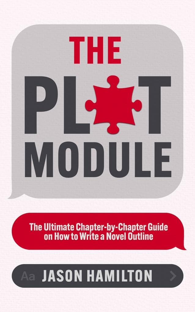 The Plot Module: The Ultimate Chapter-by-Chapter Guide on How to Write a Novel Outline (Story Hacker Secrets, #3)