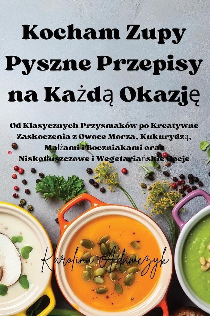 Kocham Zupy Pyszne Przepisy na Kad Okazj