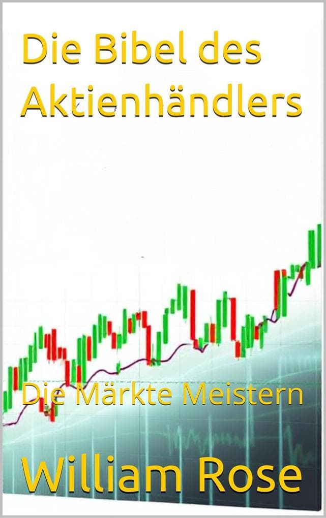 Die Bibel des Aktienhändlers: Die Märkte Meistern