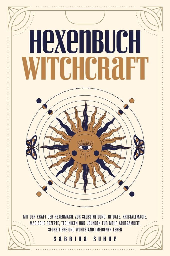 Hexenbuch: WITCHCRAFT - Mit der Kraft der Hexenmagie zur Selbstheilung: Rituale, Kristallmagie, magische Rezepte, Techniken und Übungen für mehr Achtsamkeit, Selbstliebe und Wohlstand im eigenen Leben