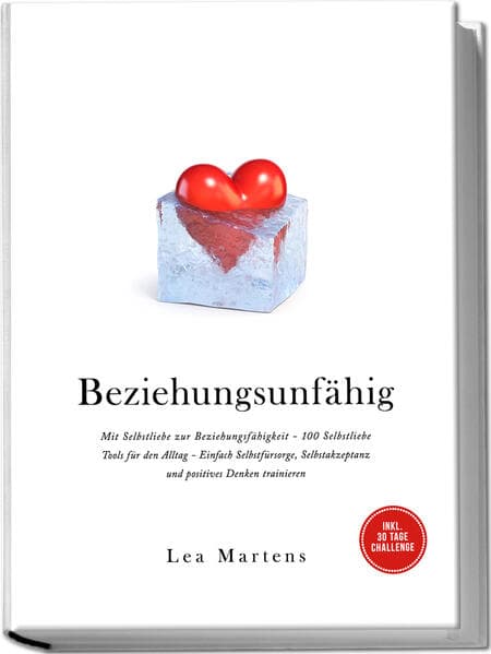 Beziehungsunfähig: Mit Selbstliebe zur Beziehungsfähigkeit - 100 Selbstliebe Tools für den Alltag - Einfach Selbstfürsorge, Selbstakzeptanz und positives Denken trainieren - inkl. 30 Tage Challenge