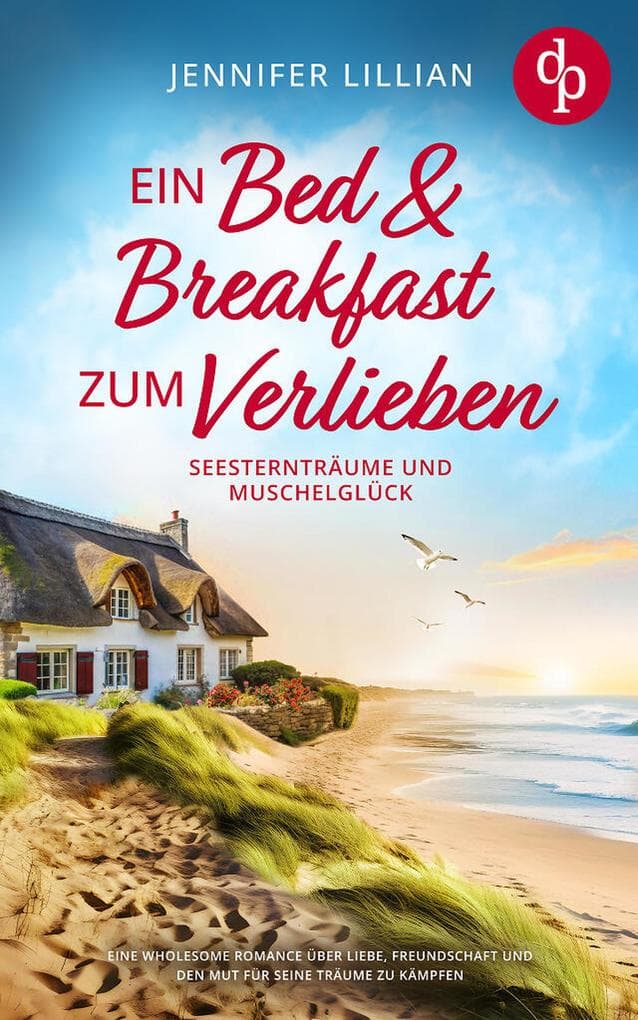 Ein Bed & Breakfast zum Verlieben | Eine Wholesome Romance über Liebe, Freundschaft und den Mut für seine Träume zu kämpfen