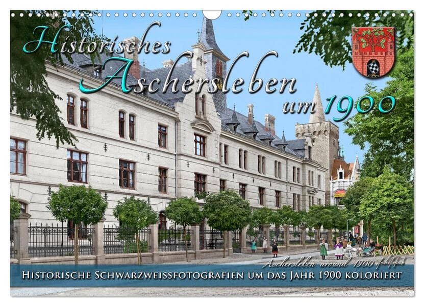 Historisches Aschersleben um 1900 - Kolorierte Schwarzweißfotos (Wandkalender 2026 DIN A3 quer), CALVENDO Monatskalender
