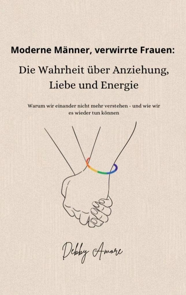 Moderne Männer, verwirrte Frauen: Die Wahrheit über Anziehung, Liebe und Energie