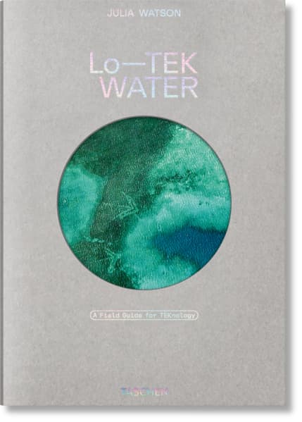 Julia Watson. Lo-TEK. Water. A Field Guide for TEKnology