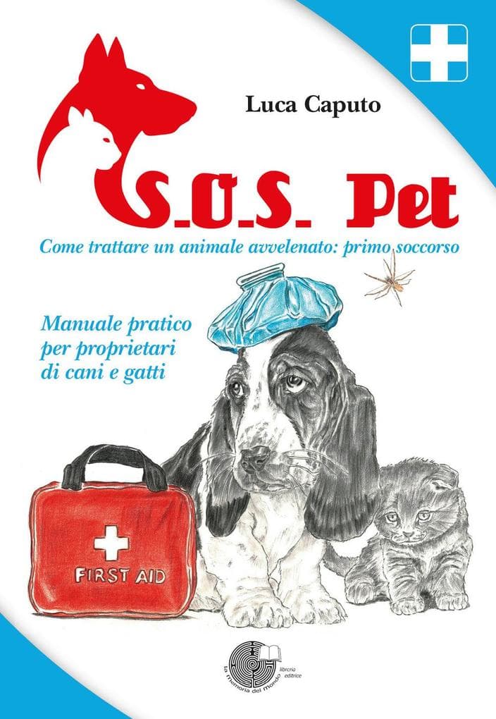 S.O.S. pet come trattare un animale avvelenato: primo soccorso. Manuale pratico per proprietari di cani e gatti