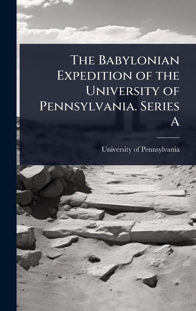 The Babylonian Expedition of the University of Pennsylvania. Series A
