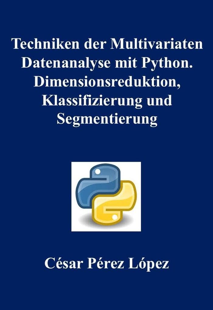 Techniken der Multivariaten Datenanalyse mit Python. Dimensionsreduktion, Klassifizierung und Segmentierung