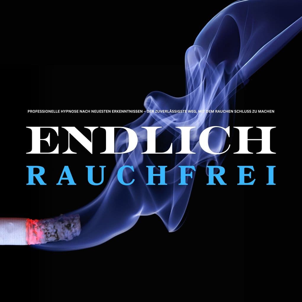 Endlich rauchfrei für immer ! Der zuverlässigste Weg, mit dem Rauchen Schluss zu machen
