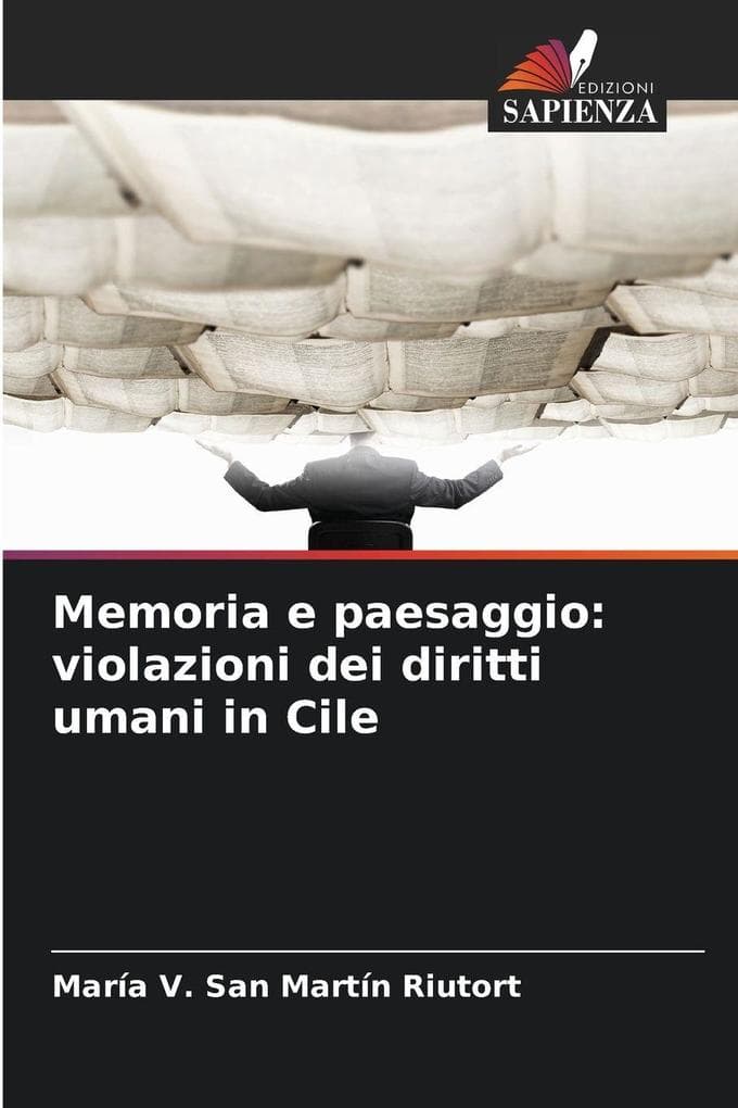 Memoria e paesaggio: violazioni dei diritti umani in Cile
