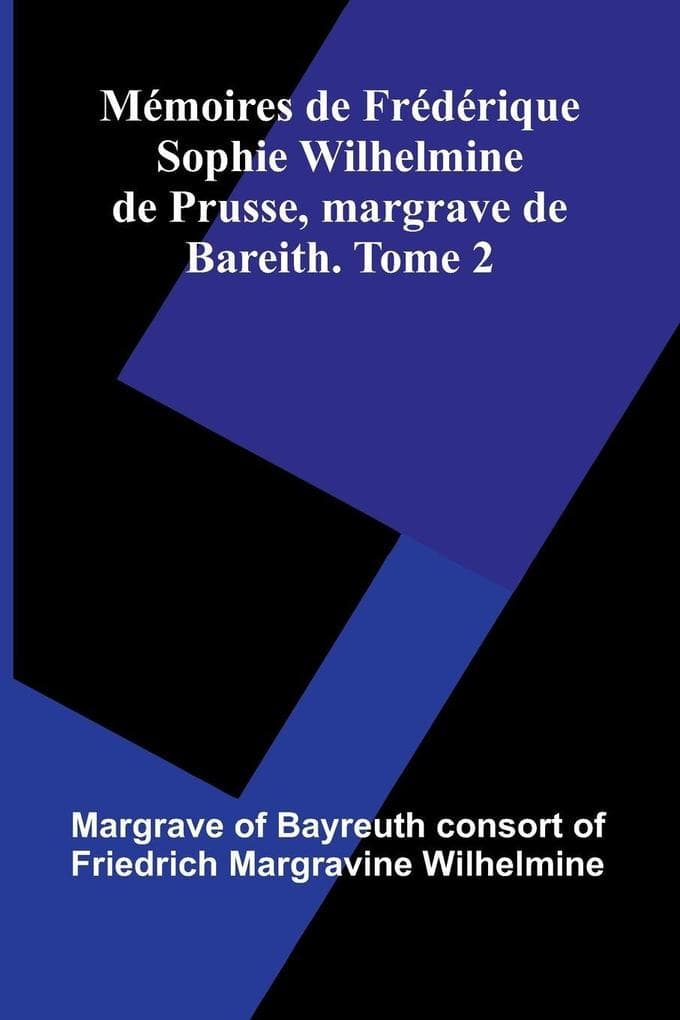 M moires De Fr d rique Sophie Wilhelmine De Prusse, Margrave De Bareith. Tome 2