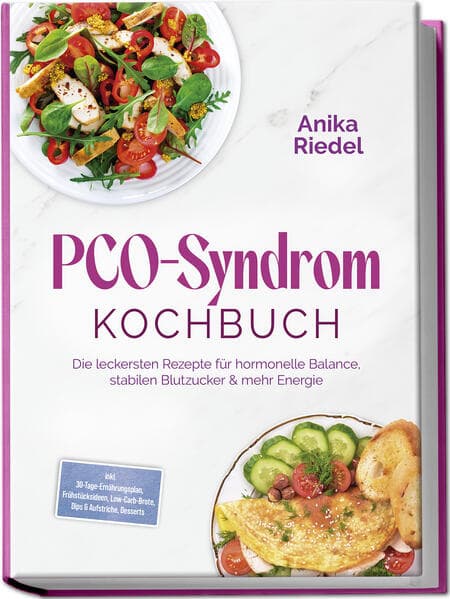 PCO-Syndrom Kochbuch: Die leckersten Rezepte für hormonelle Balance, stabilen Blutzucker & mehr Energie - inkl. 30-Tage-Ernährungsplan, Frühstücksideen, Low-Carb-Brote, Dips & Aufstriche, Desserts