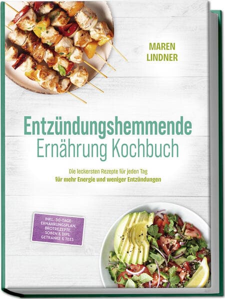 Entzündungshemmende Ernährung Kochbuch: Die leckersten Rezepte für jeden Tag - für mehr Energie und weniger Entzündungen - inkl. 30-Tage-Ernährungsplan, Brotrezepte, Soßen & Dips, Getränke & Tees