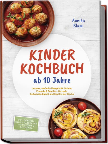 Kinder Kochbuch ab 10 Jahre: Die leckersten Rezepte zum Selberkochen - für mehr Selbstständigkeit und Spaß in der Küche - inkl. Frühstück, Snacks, Pizza & Pasta, Partyrezepte & Resteküche