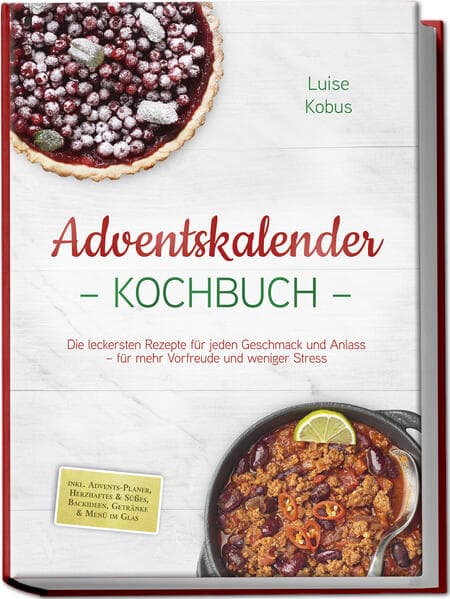 Adventskalender Kochbuch: Die leckersten Rezepte für jeden Geschmack und Anlass - für mehr Vorfreude und weniger Stress - inkl. Advents-Planer, Herzhaftes & Süßes, Backideen, Getränke & Menü im Glas