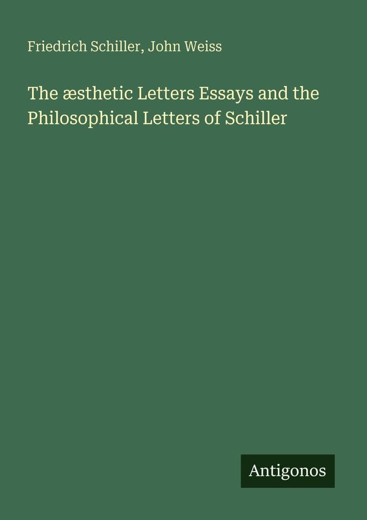 The æsthetic Letters Essays and the Philosophical Letters of Schiller
