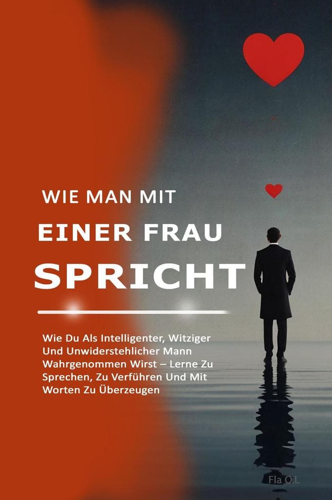 Wie Man Mit Einer Frau Spricht: Wie Du Als Intelligenter, Witziger Und Unwiderstehlicher Mann Wahrgenommen Wirst - Lerne Zu Sprechen, Zu Verführen Und Mit Worten Zu Überzeugen